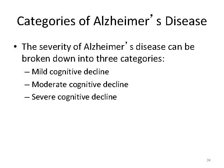 Categories of Alzheimer’s Disease • The severity of Alzheimer’s disease can be broken down