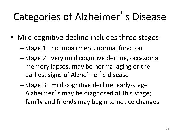 Categories of Alzheimer’s Disease • Mild cognitive decline includes three stages: – Stage 1: