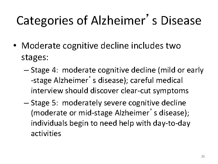 Categories of Alzheimer’s Disease • Moderate cognitive decline includes two stages: – Stage 4: