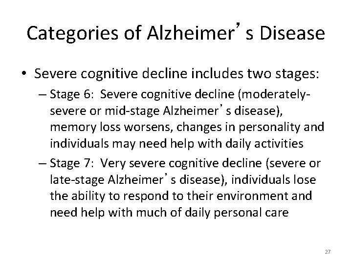 Categories of Alzheimer’s Disease • Severe cognitive decline includes two stages: – Stage 6: