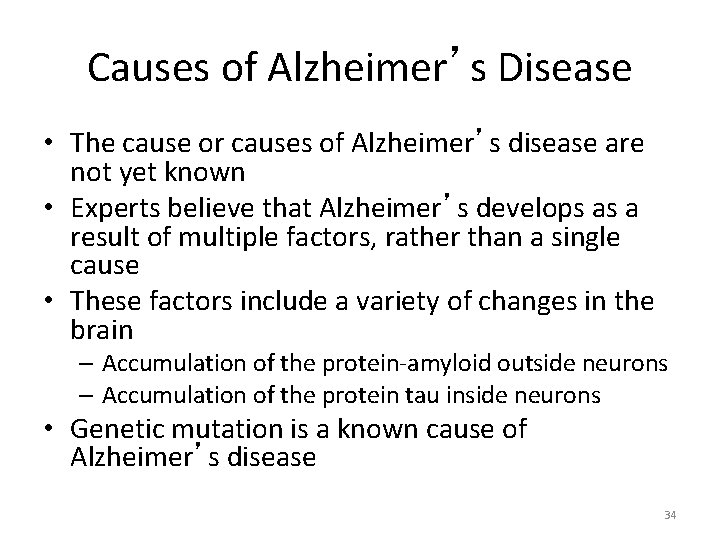Causes of Alzheimer’s Disease • The cause or causes of Alzheimer’s disease are not