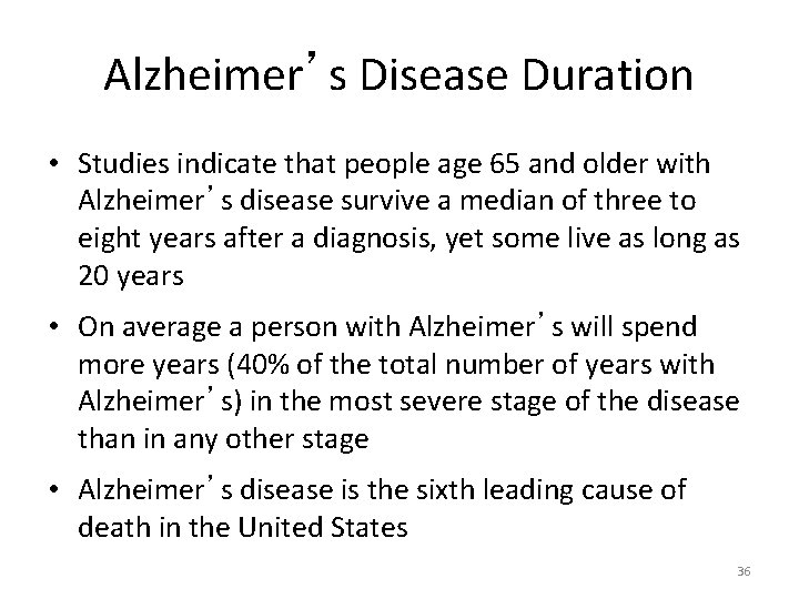 Alzheimer’s Disease Duration • Studies indicate that people age 65 and older with Alzheimer’s