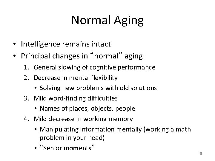 Normal Aging • Intelligence remains intact • Principal changes in “normal” aging: 1. General