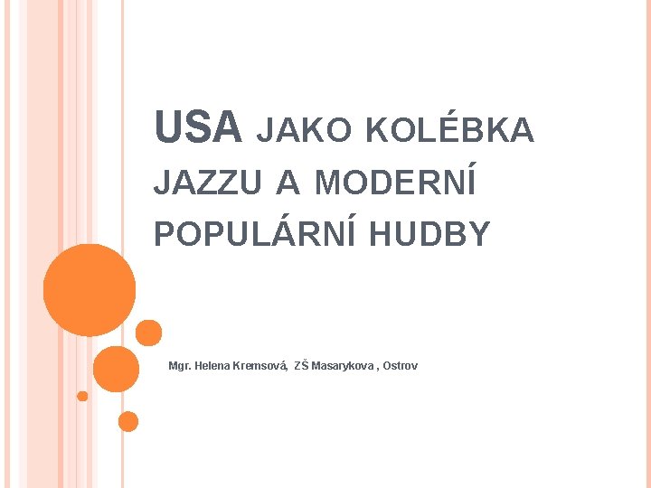USA JAKO KOLÉBKA JAZZU A MODERNÍ POPULÁRNÍ HUDBY Mgr. Helena Kremsová, ZŠ Masarykova ,
