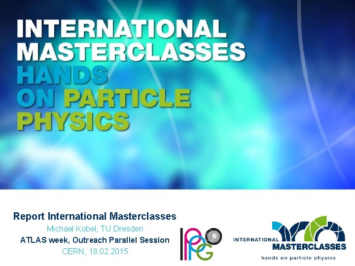 Report International Masterclasses Michael Kobel, TU Dresden ATLAS week, Outreach Parallel Session CERN, 18.