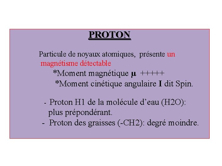 PROTON Particule de noyaux atomiques, présente un magnétisme détectable *Moment magnétique µ +++++ *Moment