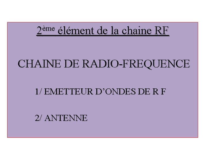 2ème élément de la chaine RF CHAINE DE RADIO-FREQUENCE 1/ EMETTEUR D’ONDES DE R