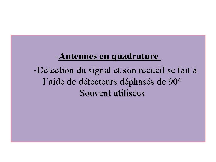 -Antennes en quadrature -Détection du signal et son recueil se fait à l’aide de