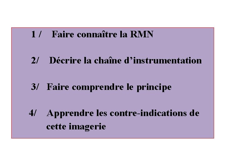  1 / Faire connaître la RMN 2/ Décrire la chaîne d’instrumentation 3/ Faire