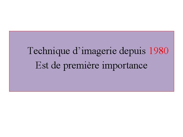  Technique d’imagerie depuis 1980 Est de première importance 