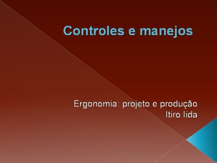 Controles e manejos Ergonomia: projeto e produção Itiro Iida Controles e manejos Ergonomia: projeto e produção Itiro Iida