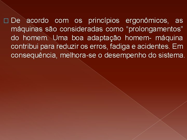 � De acordo com os princípios ergonômicos, as máquinas são consideradas como “prolongamentos” do � De acordo com os princípios ergonômicos, as máquinas são consideradas como “prolongamentos” do