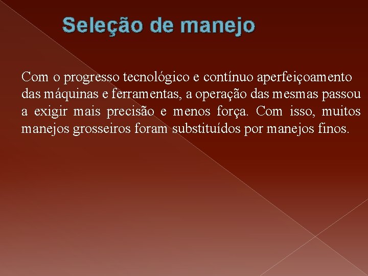 Seleção de manejo Com o progresso tecnológico e contínuo aperfeiçoamento das máquinas e ferramentas, Seleção de manejo Com o progresso tecnológico e contínuo aperfeiçoamento das máquinas e ferramentas,