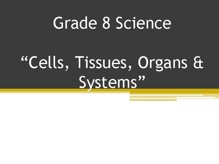 Grade 8 Science “Cells, Tissues, Organs & Systems” 