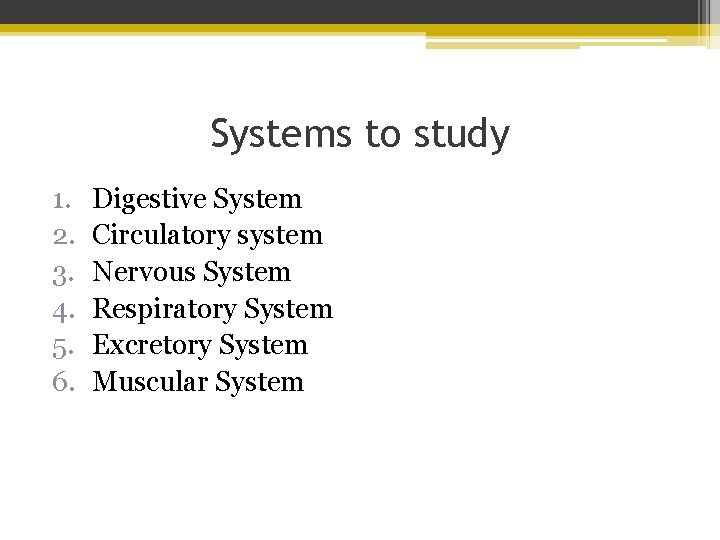 Systems to study 1. 2. 3. 4. 5. 6. Digestive System Circulatory system Nervous