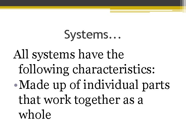 Systems. . . All systems have the following characteristics: • Made up of individual