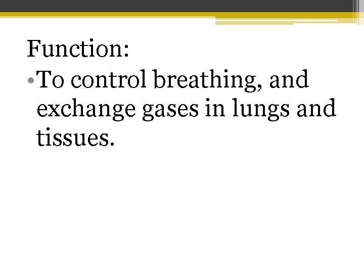 Function: • To control breathing, and exchange gases in lungs and tissues. 