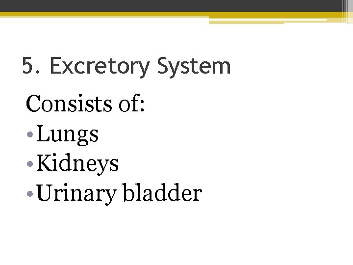 5. Excretory System Consists of: • Lungs • Kidneys • Urinary bladder 