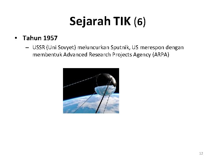 Sejarah TIK (6) • Tahun 1957 – USSR (Uni Sovyet) meluncurkan Sputnik, US merespon