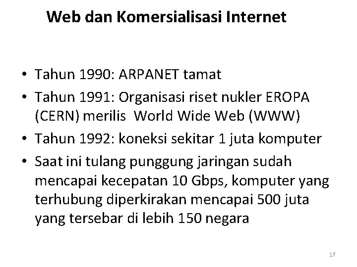 Web dan Komersialisasi Internet • Tahun 1990: ARPANET tamat • Tahun 1991: Organisasi riset