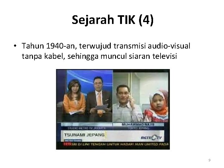 Sejarah TIK (4) • Tahun 1940 -an, terwujud transmisi audio-visual tanpa kabel, sehingga muncul