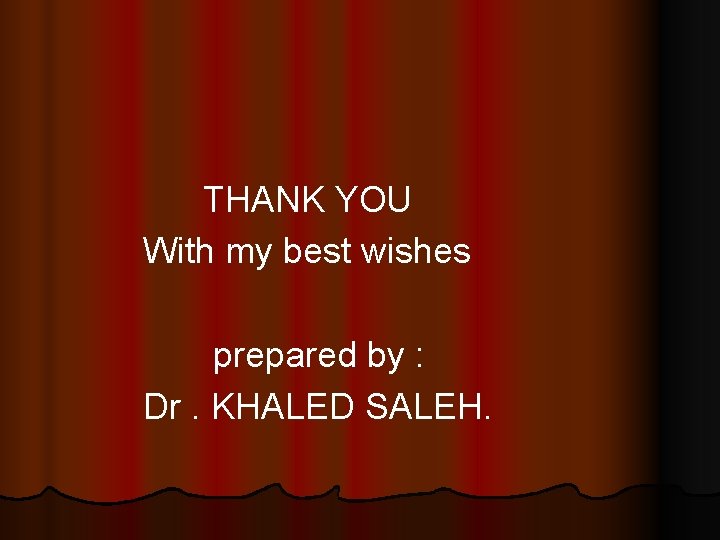THANK YOU With my best wishes prepared by : Dr. KHALED SALEH. THANK YOU With my best wishes prepared by : Dr. KHALED SALEH.