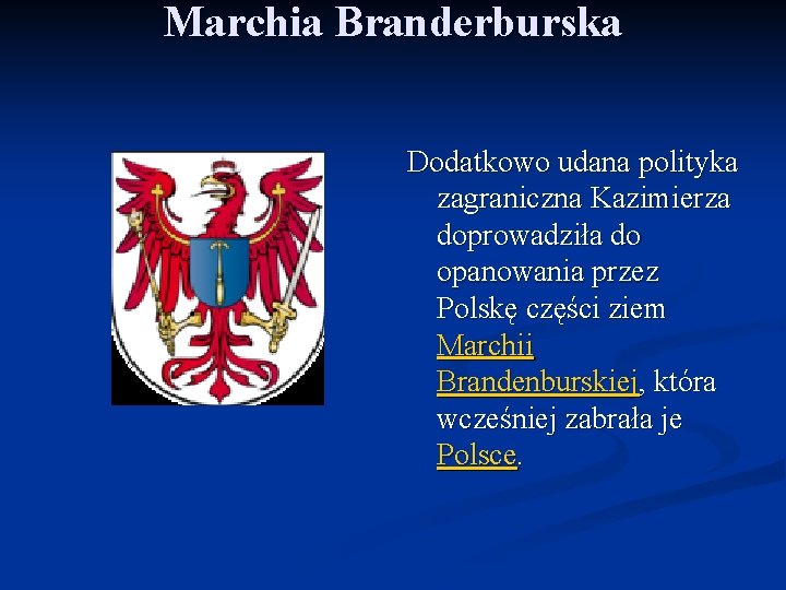 Marchia Branderburska Dodatkowo udana polityka zagraniczna Kazimierza doprowadziła do opanowania przez Polskę części ziem