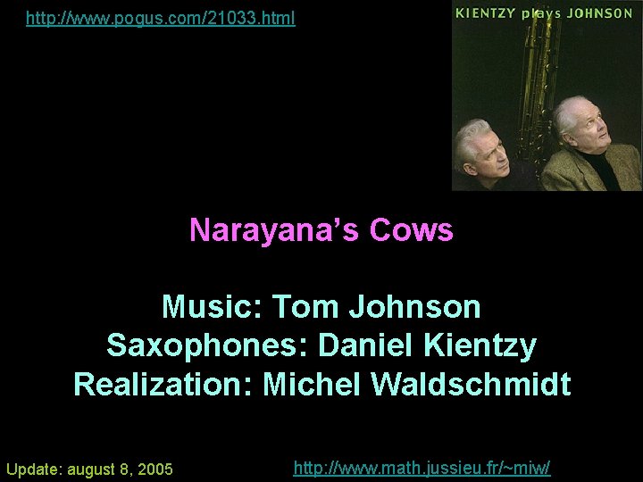 http: //www. pogus. com/21033. html Narayana’s Cows Music: Tom Johnson Saxophones: Daniel Kientzy Realization: