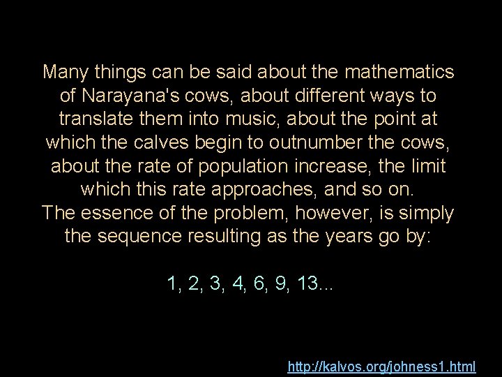 Many things can be said about the mathematics of Narayana's cows, about different ways