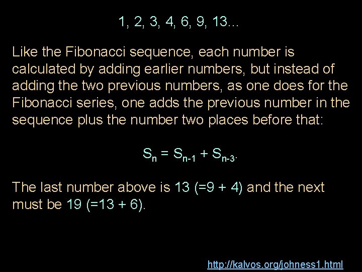 1, 2, 3, 4, 6, 9, 13. . . Like the Fibonacci sequence, each
