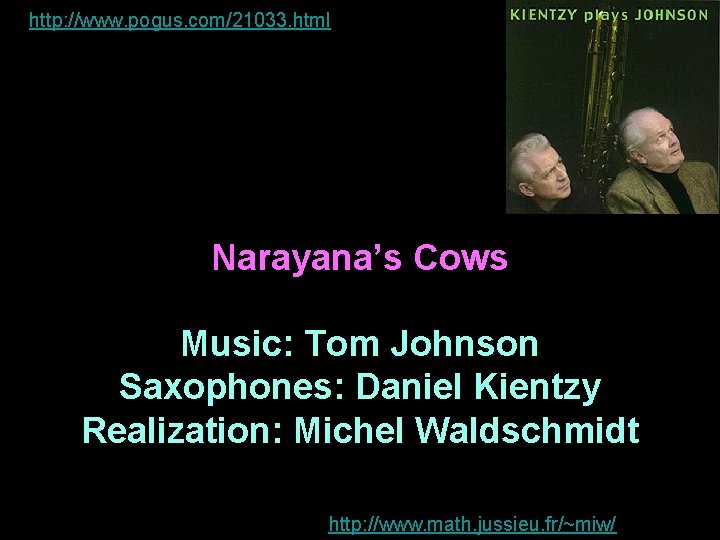 http: //www. pogus. com/21033. html Narayana’s Cows Music: Tom Johnson Saxophones: Daniel Kientzy Realization: