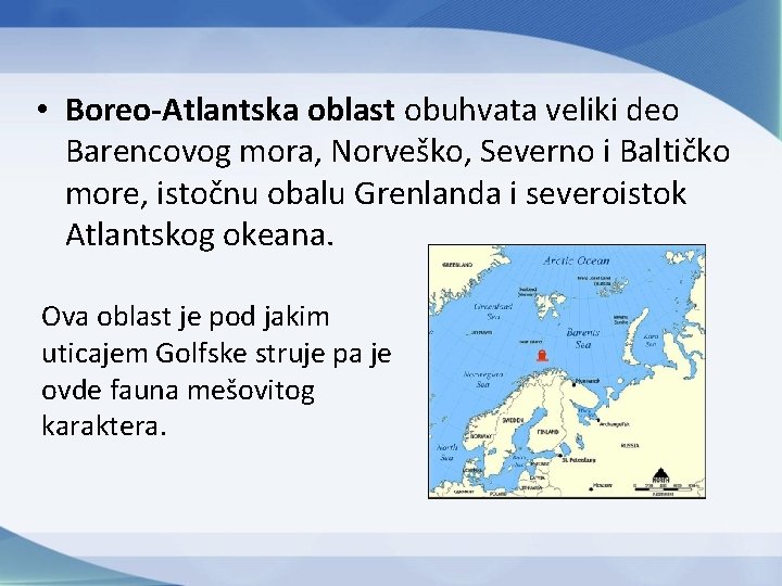  • Boreo-Atlantska oblast obuhvata veliki deo Barencovog mora, Norveško, Severno i Baltičko more,