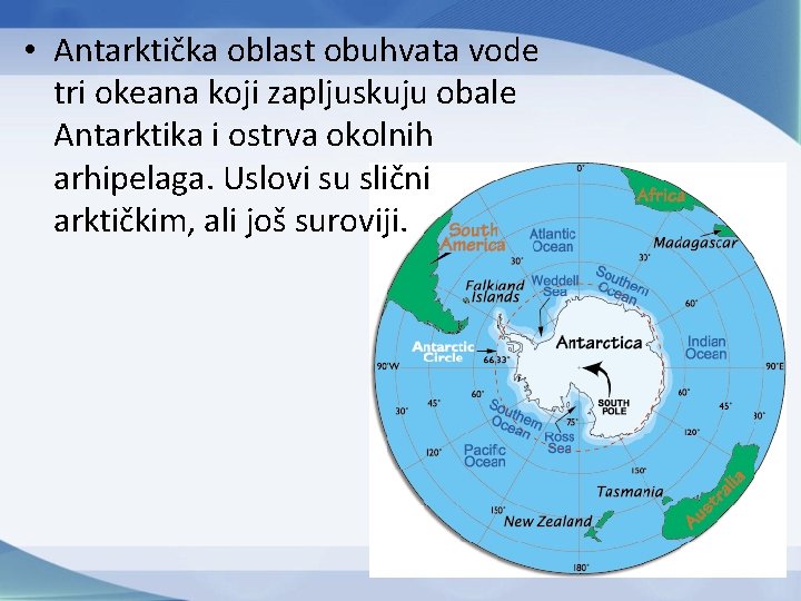 • Antarktička oblast obuhvata vode tri okeana koji zapljuskuju obale Antarktika i ostrva • Antarktička oblast obuhvata vode tri okeana koji zapljuskuju obale Antarktika i ostrva