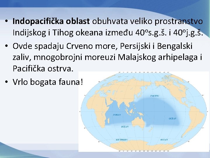 • Indopacifička oblast obuhvata veliko prostranstvo Indijskog i Tihog okeana između 40 os. • Indopacifička oblast obuhvata veliko prostranstvo Indijskog i Tihog okeana između 40 os.