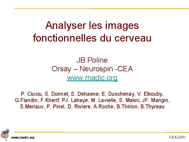 Analyser les images fonctionnelles du cerveau JB Poline Orsay – Neurospin -CEA www. madic.