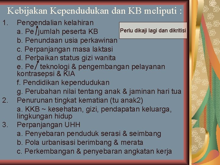 Kebijakan Kependudukan dan KB meliputi : 1. 2. 3. Pengendalian kelahiran Perlu dikaji lagi