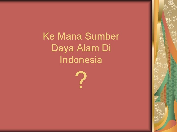 Ke Mana Sumber Daya Alam Di Indonesia ? 