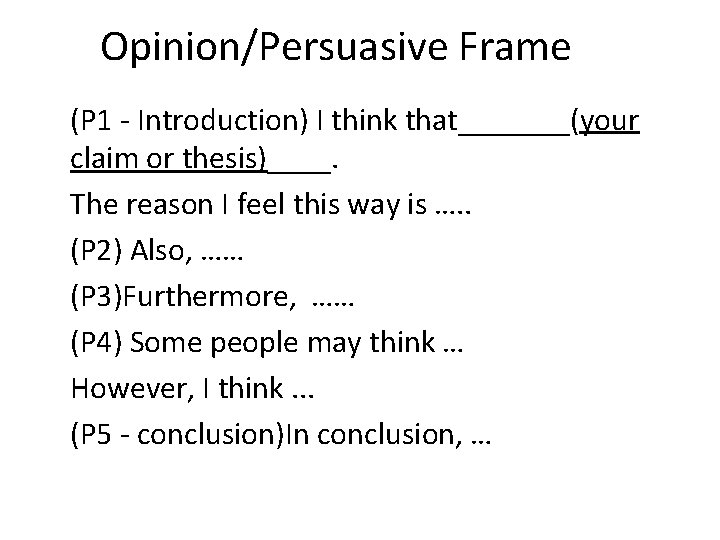 Opinion/Persuasive Frame (P 1 - Introduction) I think that_______(your claim or thesis)____. The reason Opinion/Persuasive Frame (P 1 - Introduction) I think that_______(your claim or thesis)____. The reason