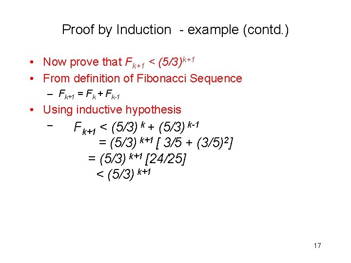 Proof by Induction - example (contd. ) • Now prove that Fk+1 < (5/3)k+1