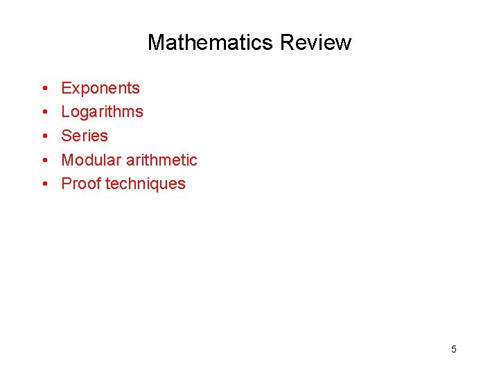 Mathematics Review • • • Exponents Logarithms Series Modular arithmetic Proof techniques 5 
