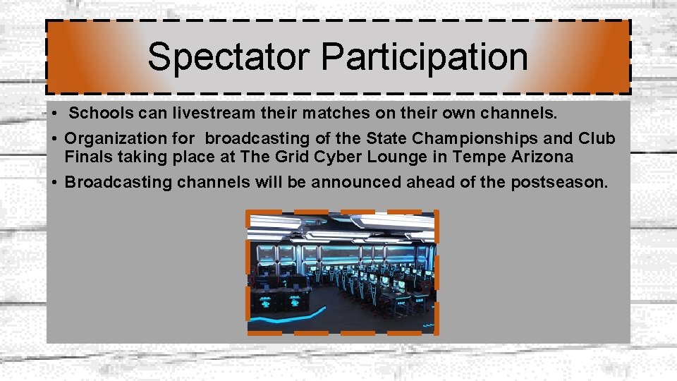 Spectator Participation • Schools can livestream their matches on their own channels. • Organization Spectator Participation • Schools can livestream their matches on their own channels. • Organization