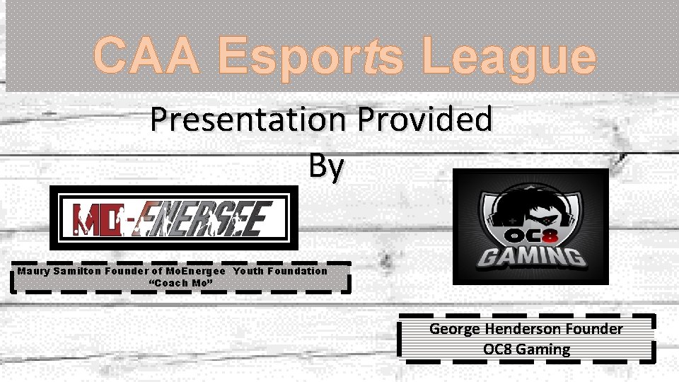 CAA Esports League Presentation Provided By Maury Samilton Founder of Mo. Energee Youth Foundation CAA Esports League Presentation Provided By Maury Samilton Founder of Mo. Energee Youth Foundation