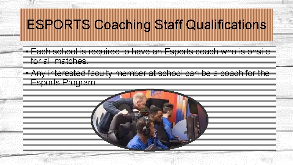 ESPORTS Coaching Staff Qualifications • Each school is required to have an Esports coach ESPORTS Coaching Staff Qualifications • Each school is required to have an Esports coach