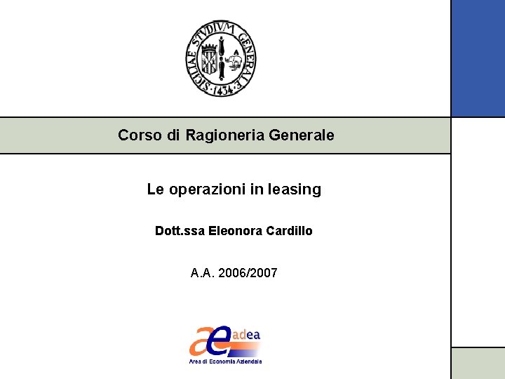 Corso di Ragioneria Generale Le operazioni in leasing Dott. ssa Eleonora Cardillo A. A.