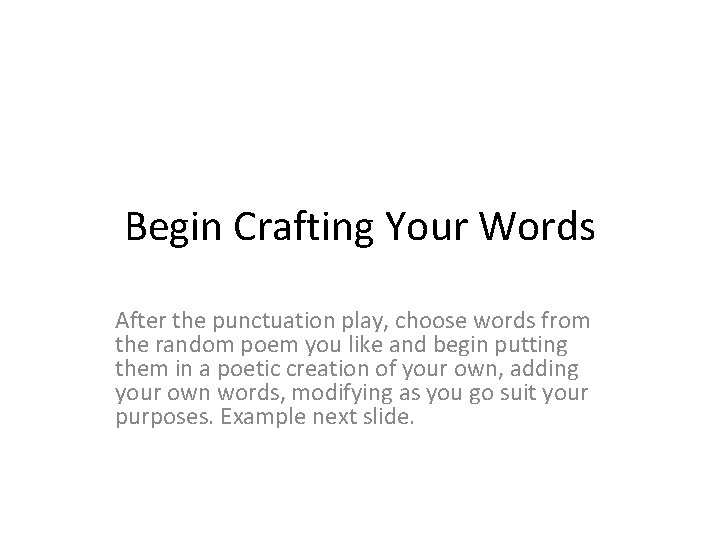 Begin Crafting Your Words After the punctuation play, choose words from the random poem