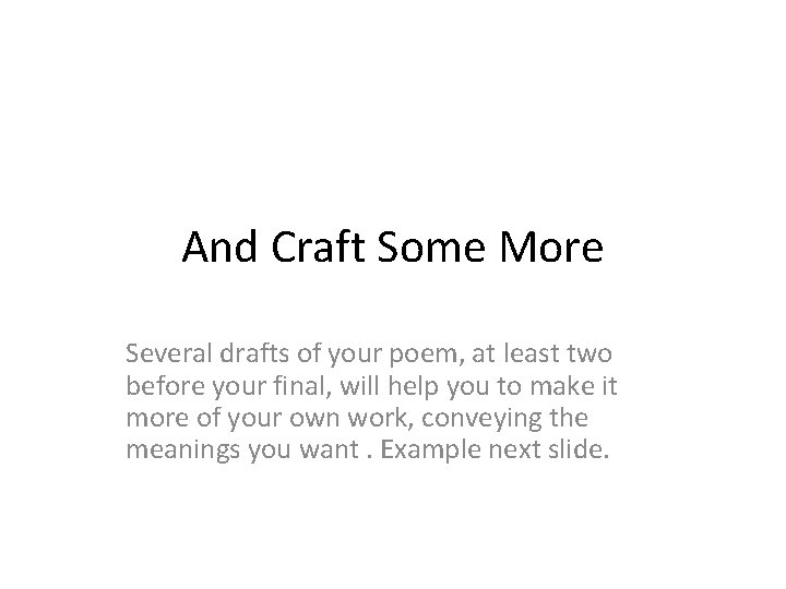 And Craft Some More Several drafts of your poem, at least two before your