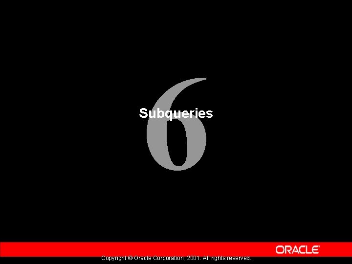 6 Subqueries Copyright © Oracle Corporation, 2001. All rights reserved. 