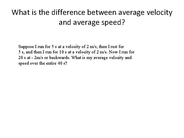 What is the difference between average velocity and average speed? Suppose I run for