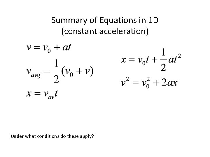 Summary of Equations in 1 D (constant acceleration) Under what conditions do these apply?