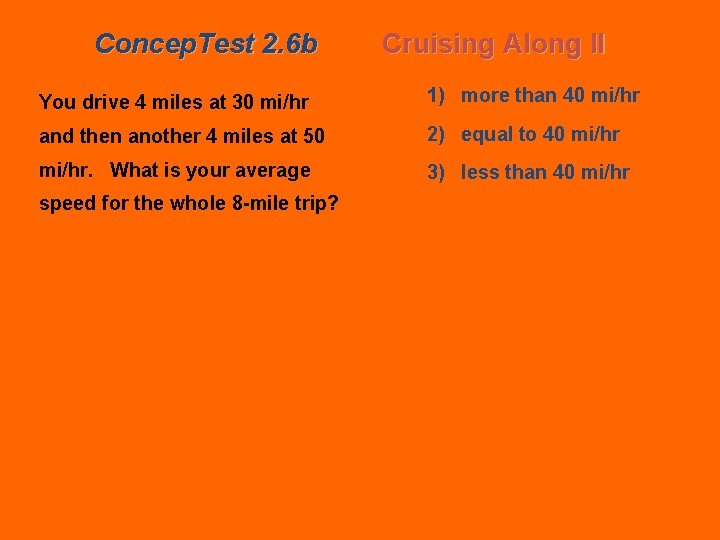 Concep. Test 2. 6 b Cruising Along II You drive 4 miles at 30